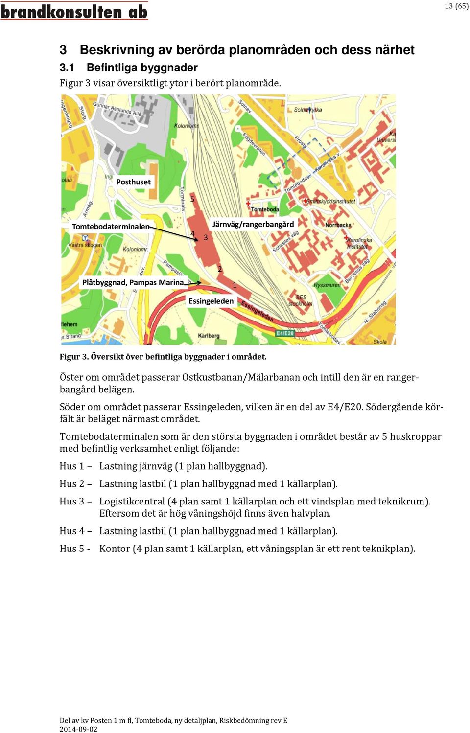 Öster om området passerar Ostkustbanan/Mälarbanan och intill den är en rangerbangård belägen. Söder om området passerar Essingeleden, vilken är en del av E4/E20.