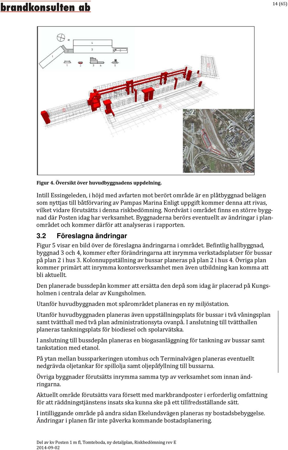 denna riskbedömning. Nordväst i området finns en större byggnad där Posten idag har verksamhet. Byggnaderna berörs eventuellt av ändringar i planområdet och kommer därför att analyseras i rapporten.