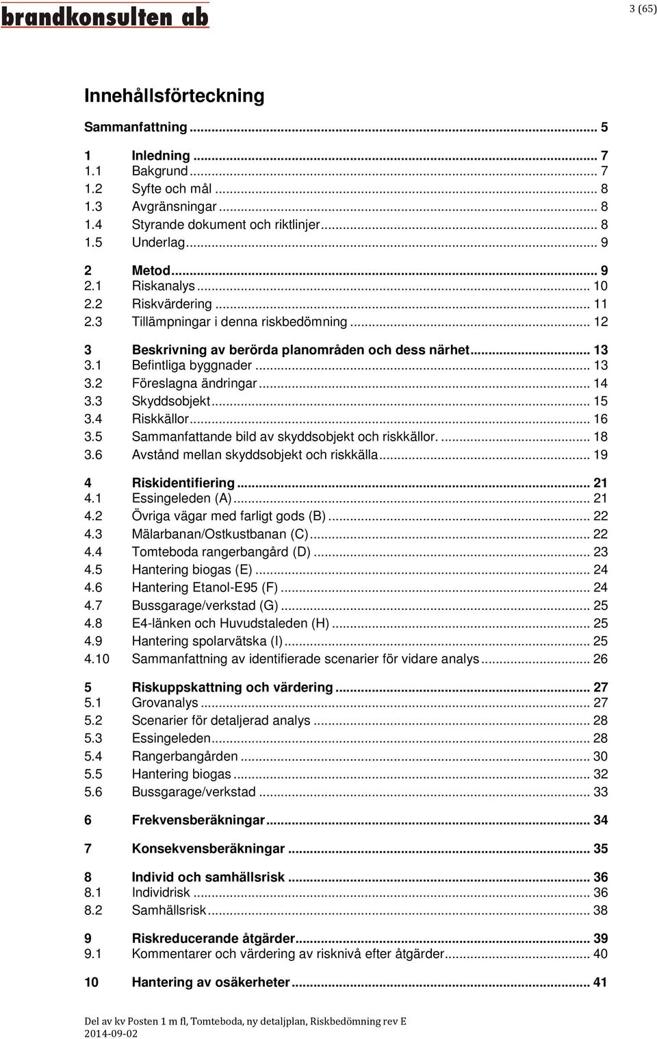 .. 14 3.3 Skyddsobjekt... 15 3.4 Riskkällor... 16 3.5 Sammanfattande bild av skyddsobjekt och riskkällor.... 18 3.6 Avstånd mellan skyddsobjekt och riskkälla... 19 4 Riskidentifiering... 21 4.