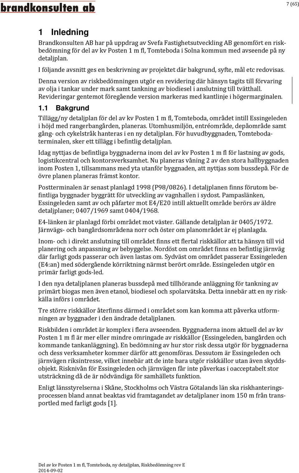 Denna version av riskbedömningen utgör en revidering där hänsyn tagits till förvaring av olja i tankar under mark samt tankning av biodiesel i anslutning till tvätthall.