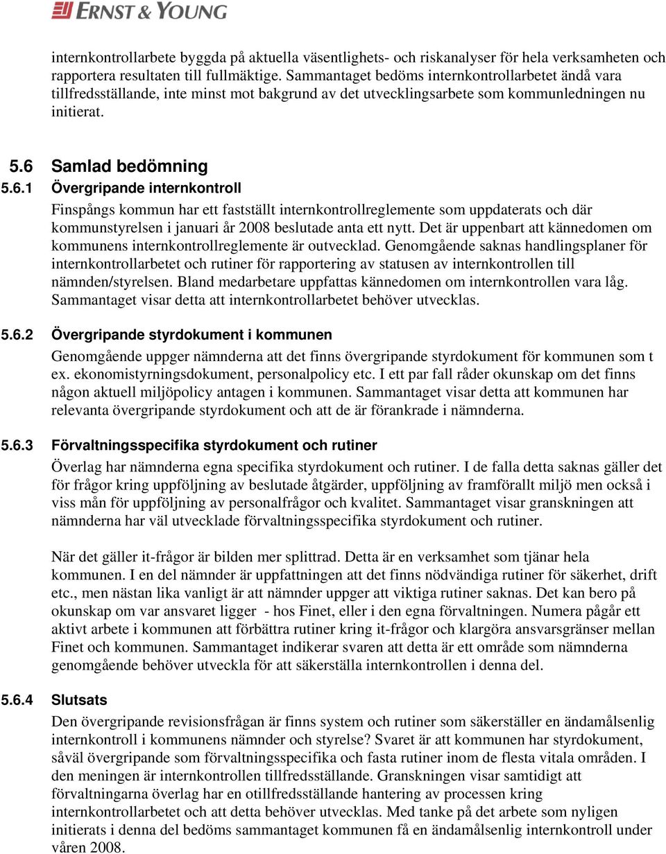 Samlad bedömning 5.6.1 Övergripande rnkontroll Finspångs kommun har ett fastställt rnkontrollreglemente som uppdaterats och där kommunstyrelsen i januari år 2008 beslutade anta ett nytt.