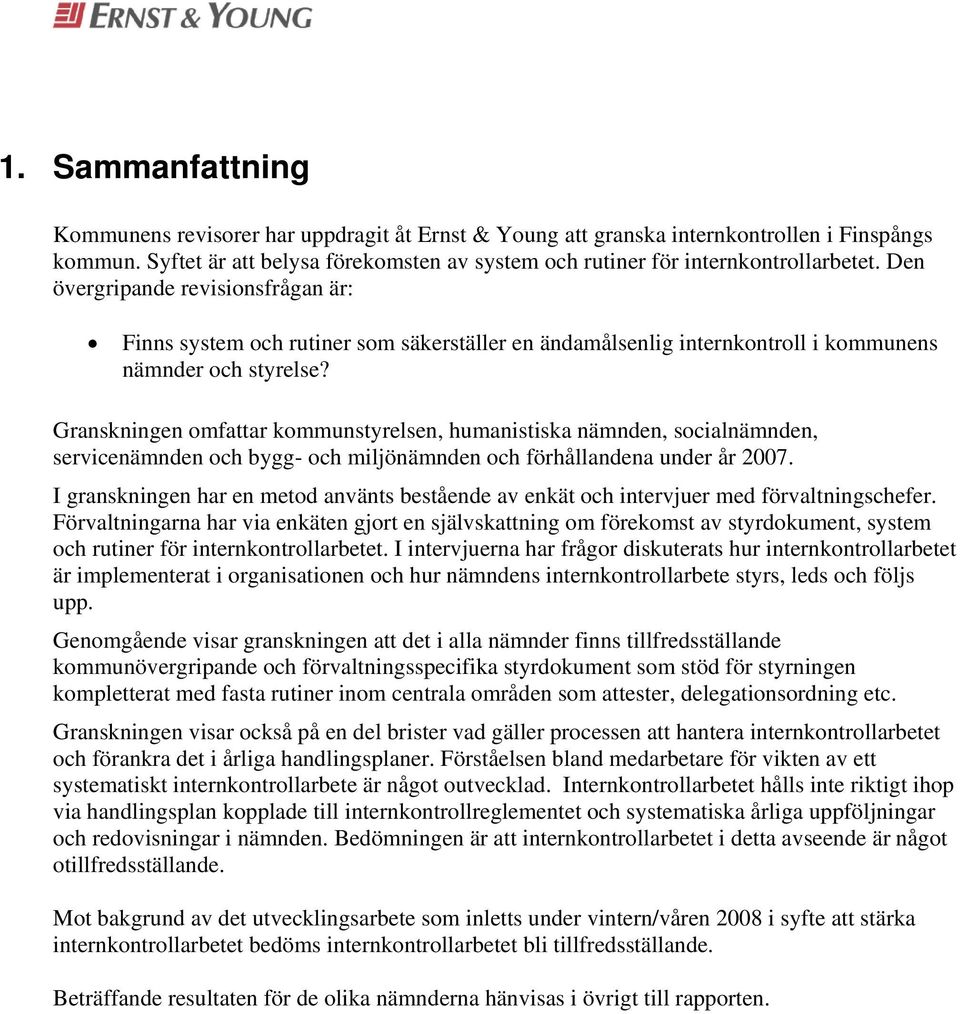 Granskningen omfattar kommunstyrelsen, humanistiska nämnden, socialnämnden, servicenämnden och bygg- och miljönämnden och förhållandena under år 2007.