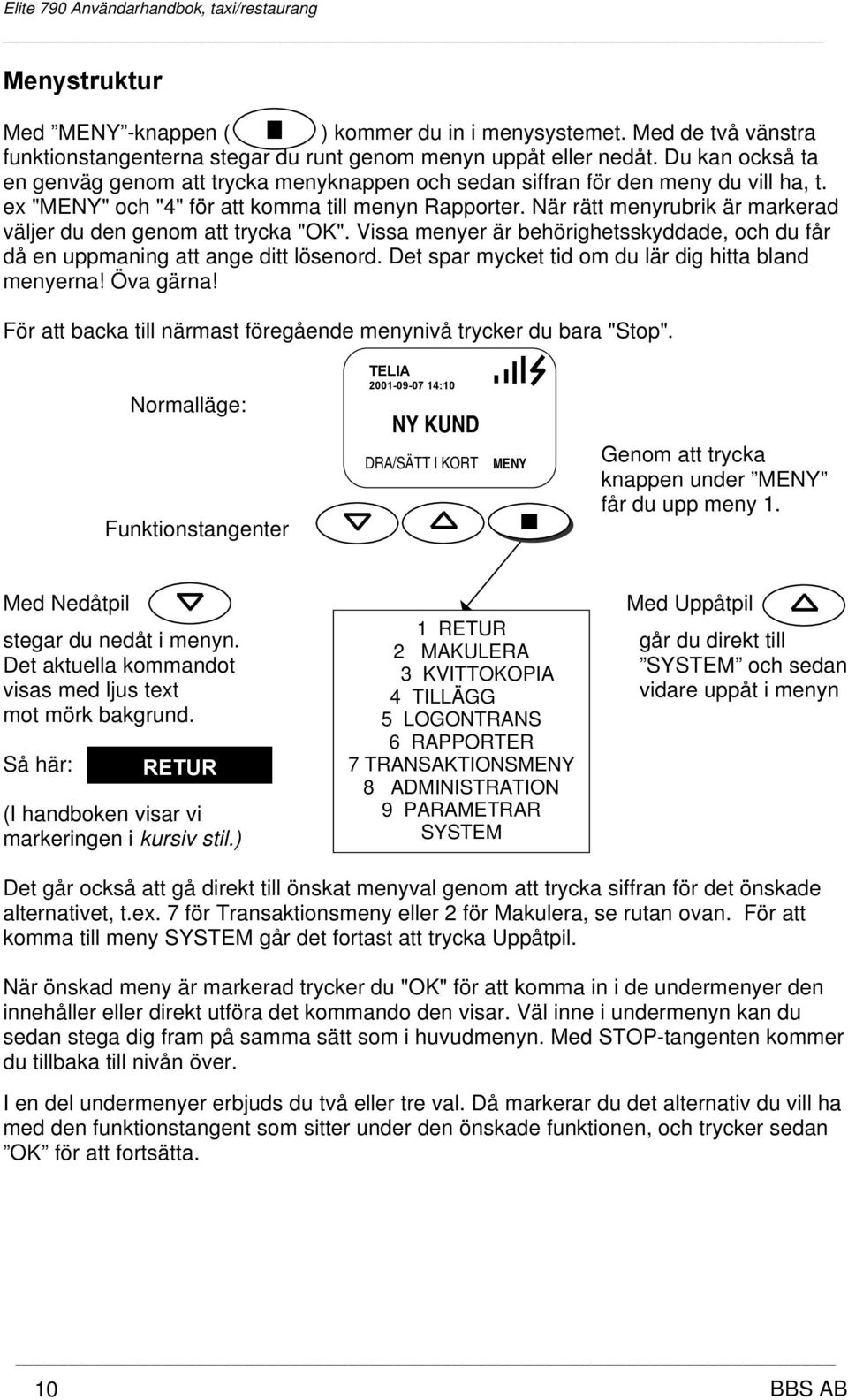 När rätt menyrubrik är markerad väljer du den genom att trycka "OK". Vissa menyer är behörighetsskyddade, och du får då en uppmaning att ange ditt lösenord.