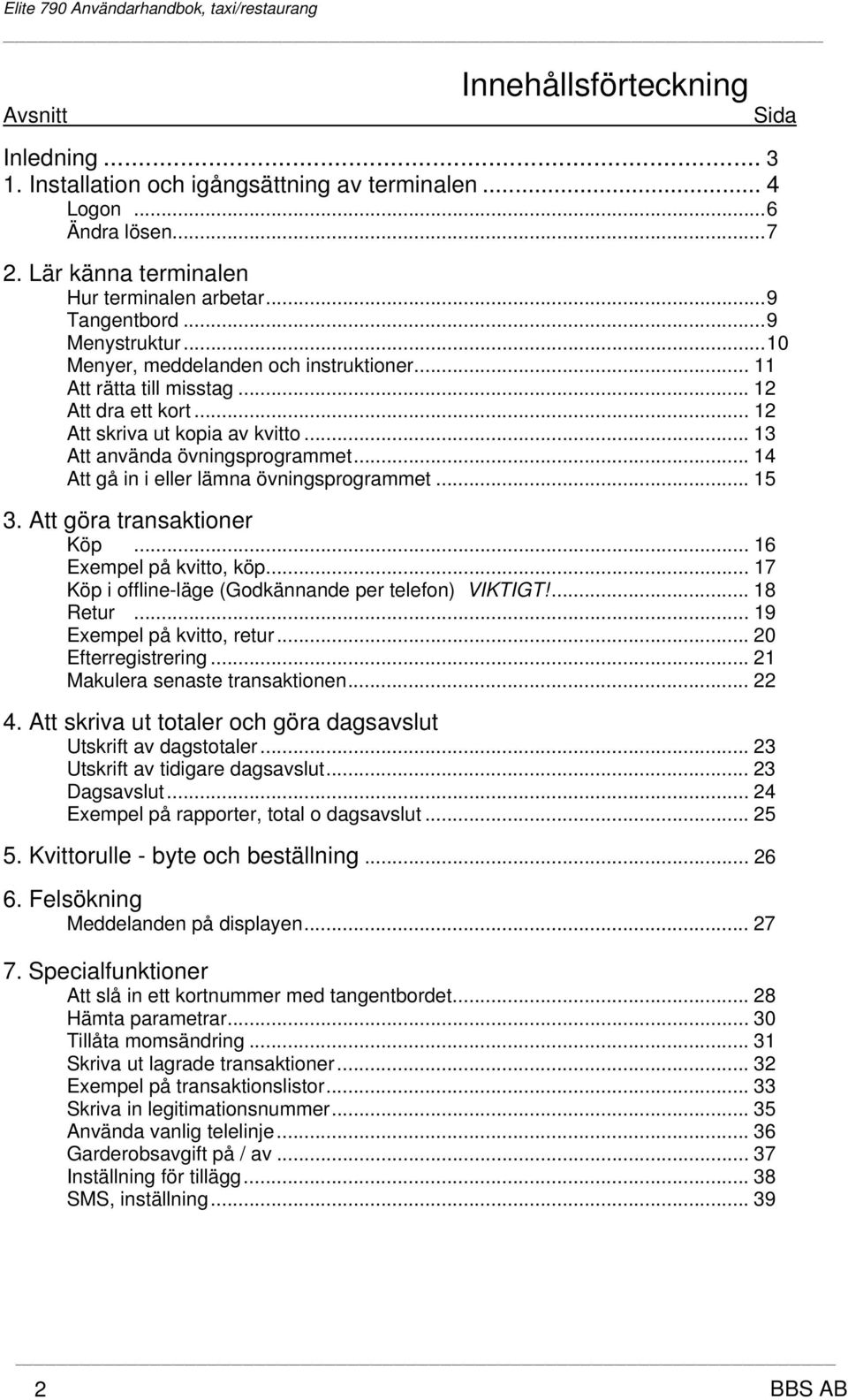 .. 14 Att gå in i eller lämna övningsprogrammet... 15 3. Att göra transaktioner Köp... 16 Exempel på kvitto, köp... 17 Köp i offline-läge (Godkännande per telefon) VIKTIGT!... 18 Retur.