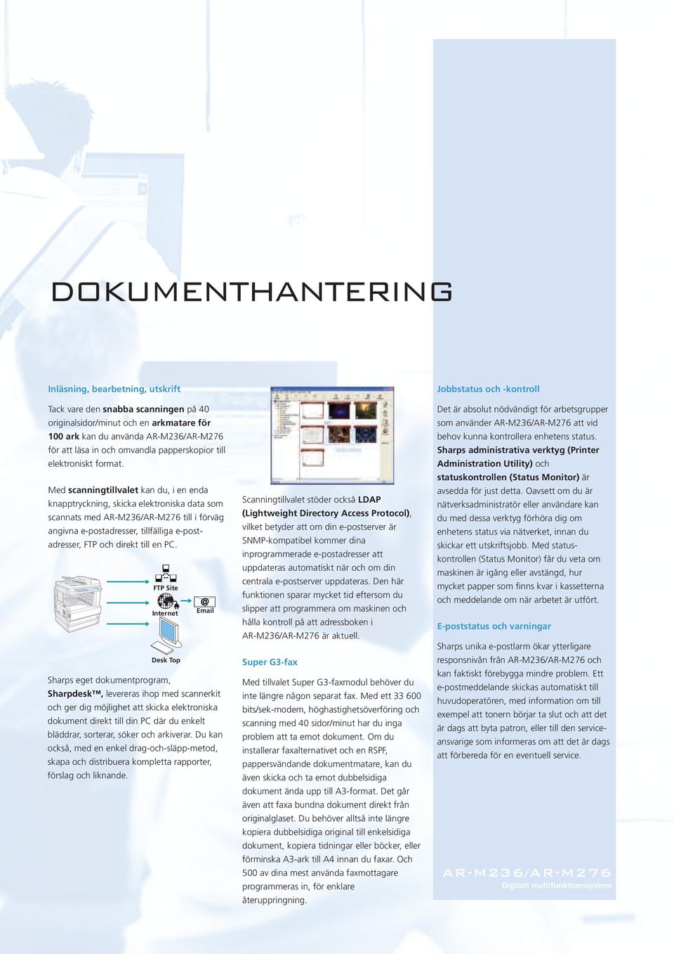 Med scanningtillvalet kan du, i en enda knapptryckning, skicka elektroniska data som scannats med till i förväg angivna e-postadresser, tillfälliga e-postadresser, FTP och direkt till en PC.