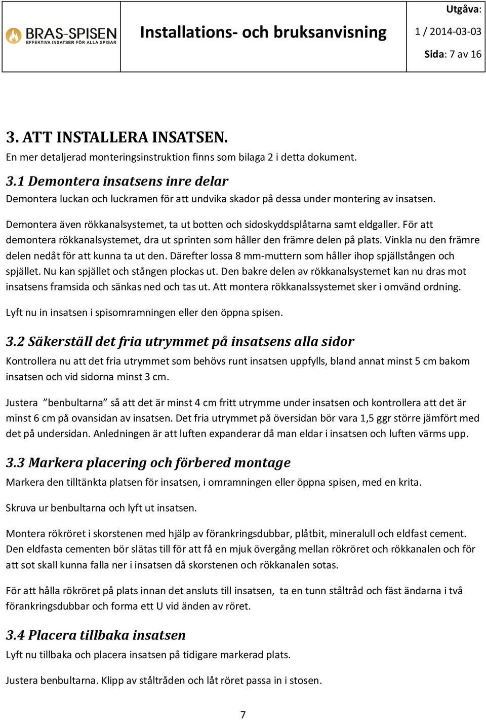 Vinkla nu den främre delen nedåt för att kunna ta ut den. Därefter lossa 8 mm-muttern som håller ihop spjällstången och spjället. Nu kan spjället och stången plockas ut.