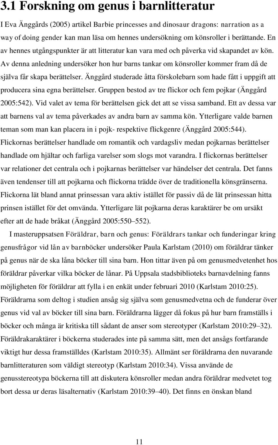Av denna anledning undersöker hon hur barns tankar om könsroller kommer fram då de själva får skapa berättelser.