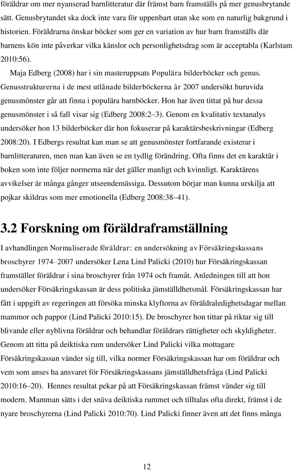 Maja Edberg (2008) har i sin masteruppsats Populära bilderböcker och genus.