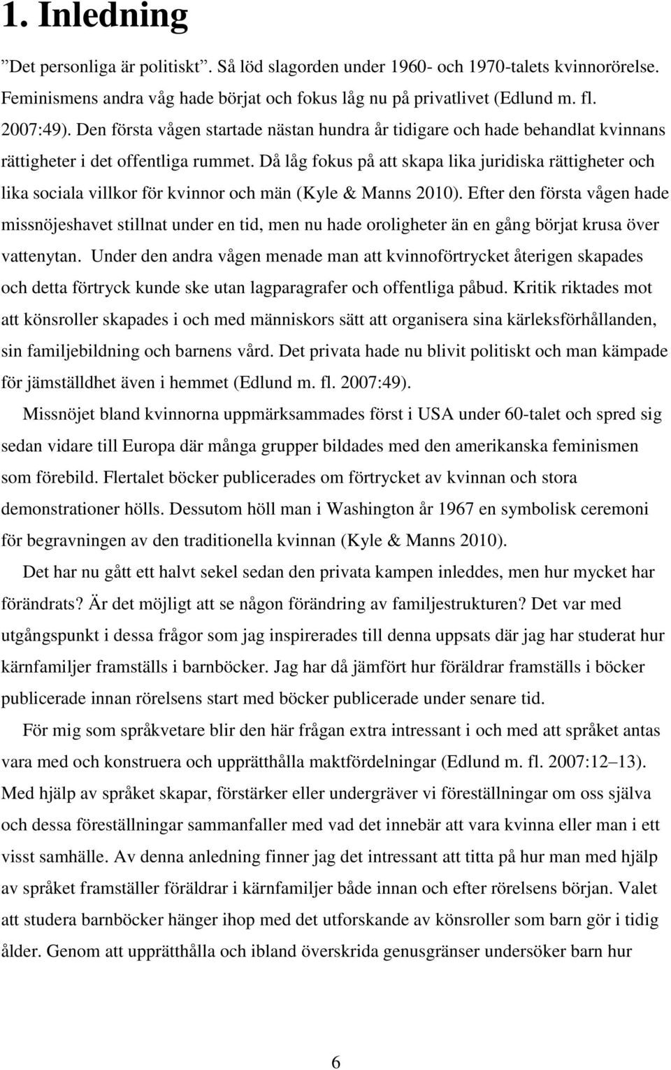 Då låg fokus på att skapa lika juridiska rättigheter och lika sociala villkor för kvinnor och män (Kyle & Manns 2010).
