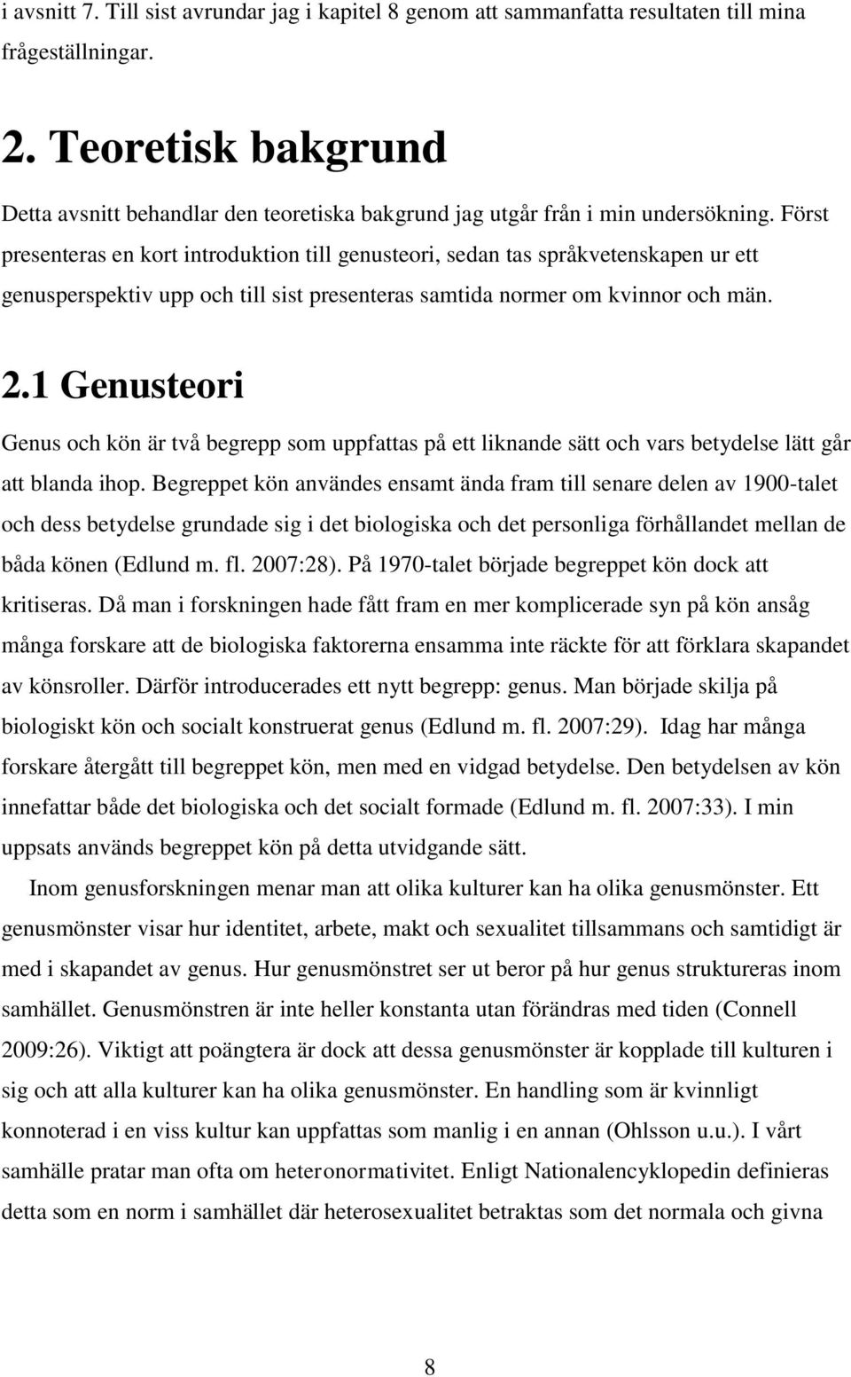 Först presenteras en kort introduktion till genusteori, sedan tas språkvetenskapen ur ett genusperspektiv upp och till sist presenteras samtida normer om kvinnor och män. 2.