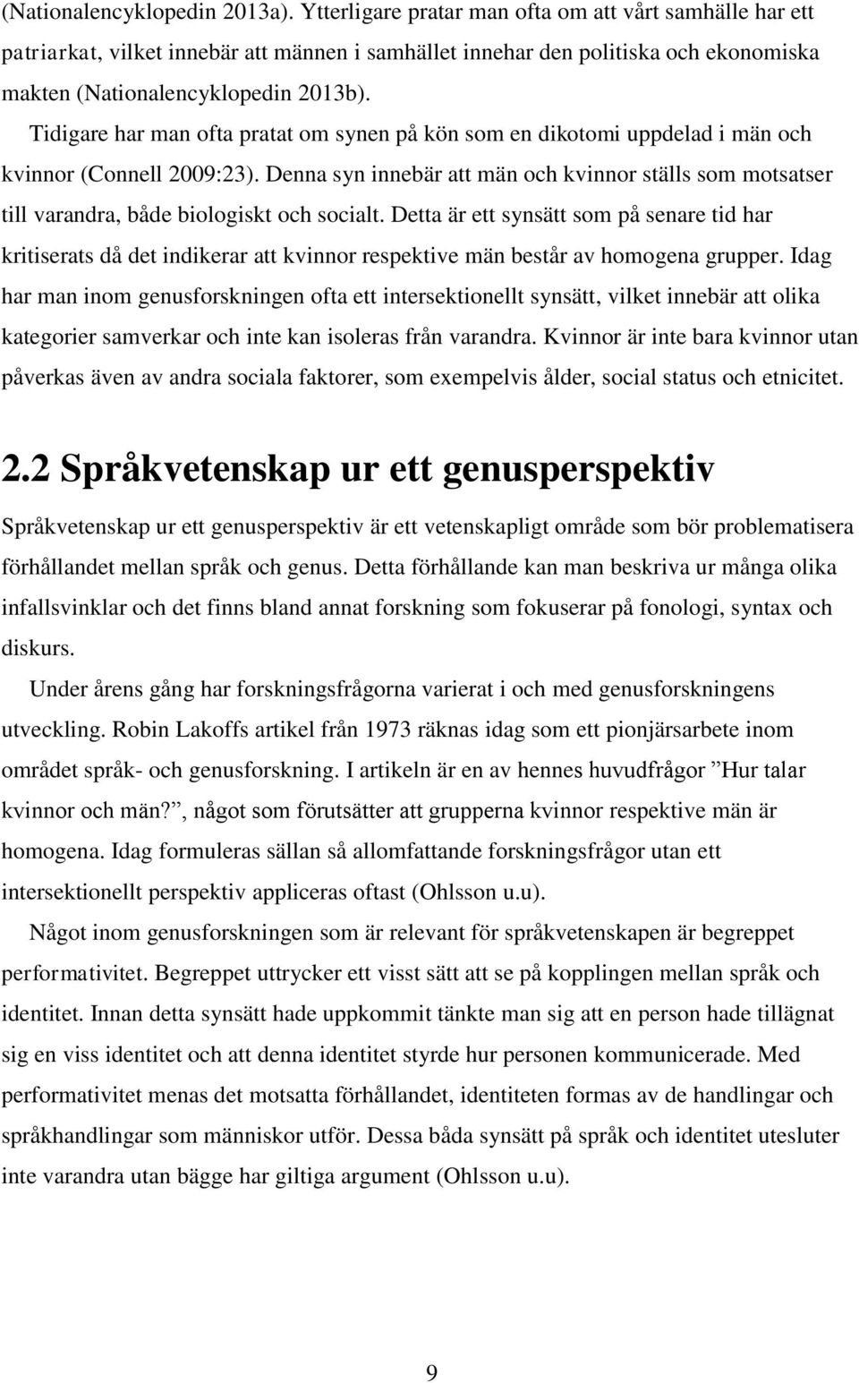 Tidigare har man ofta pratat om synen på kön som en dikotomi uppdelad i män och kvinnor (Connell 2009:23).