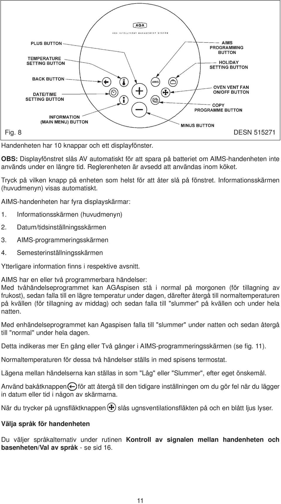 AIMS-handenheten har fyra displayskärmar: 1. Informationsskärmen (huvudmenyn) 2. Datum/tidsinställningsskärmen 3. AIMS-programmeringsskärmen 4.