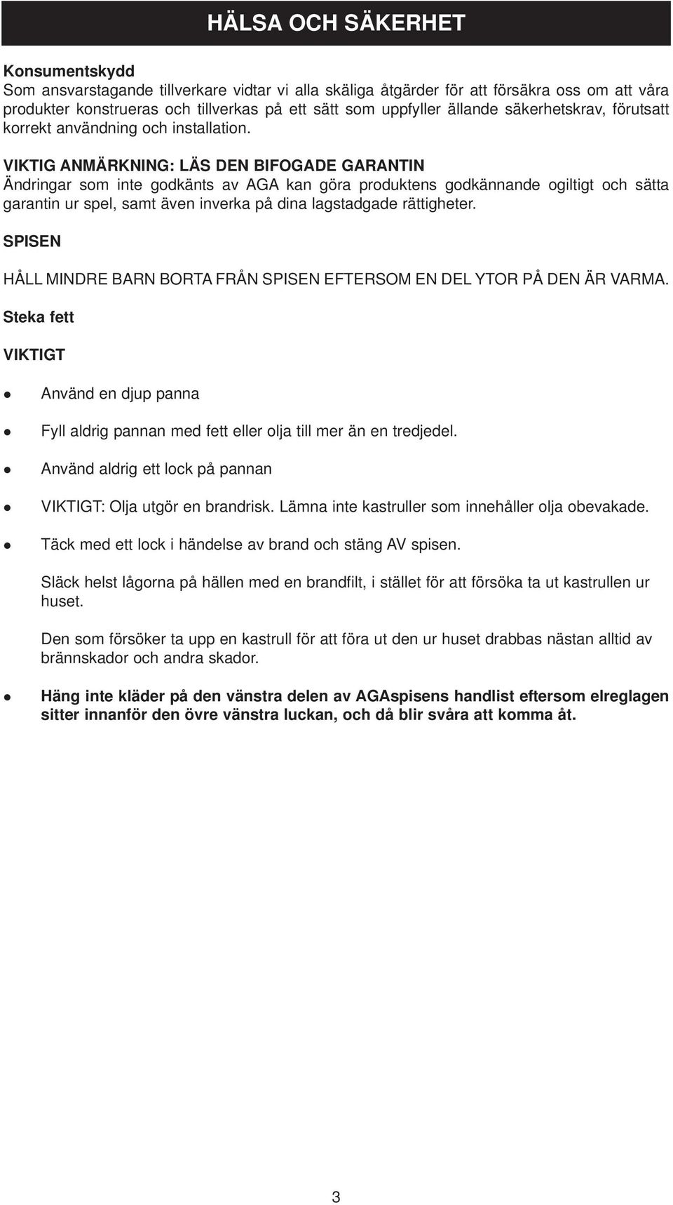 VIKTIG ANMÄRKNING: LÄS DEN BIFOGADE GARANTIN Ändringar som inte godkänts av AGA kan göra produktens godkännande ogiltigt och sätta garantin ur spel, samt även inverka på dina lagstadgade rättigheter.