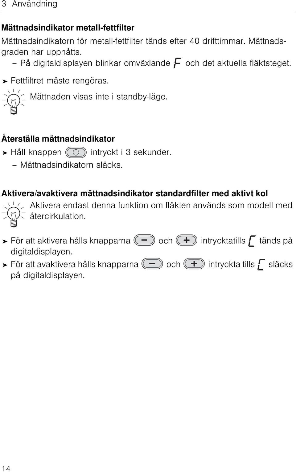 Återställa mättnadsindikator Håll knappen intryckt i 3 sekunder. Mättnadsindikatorn släcks.