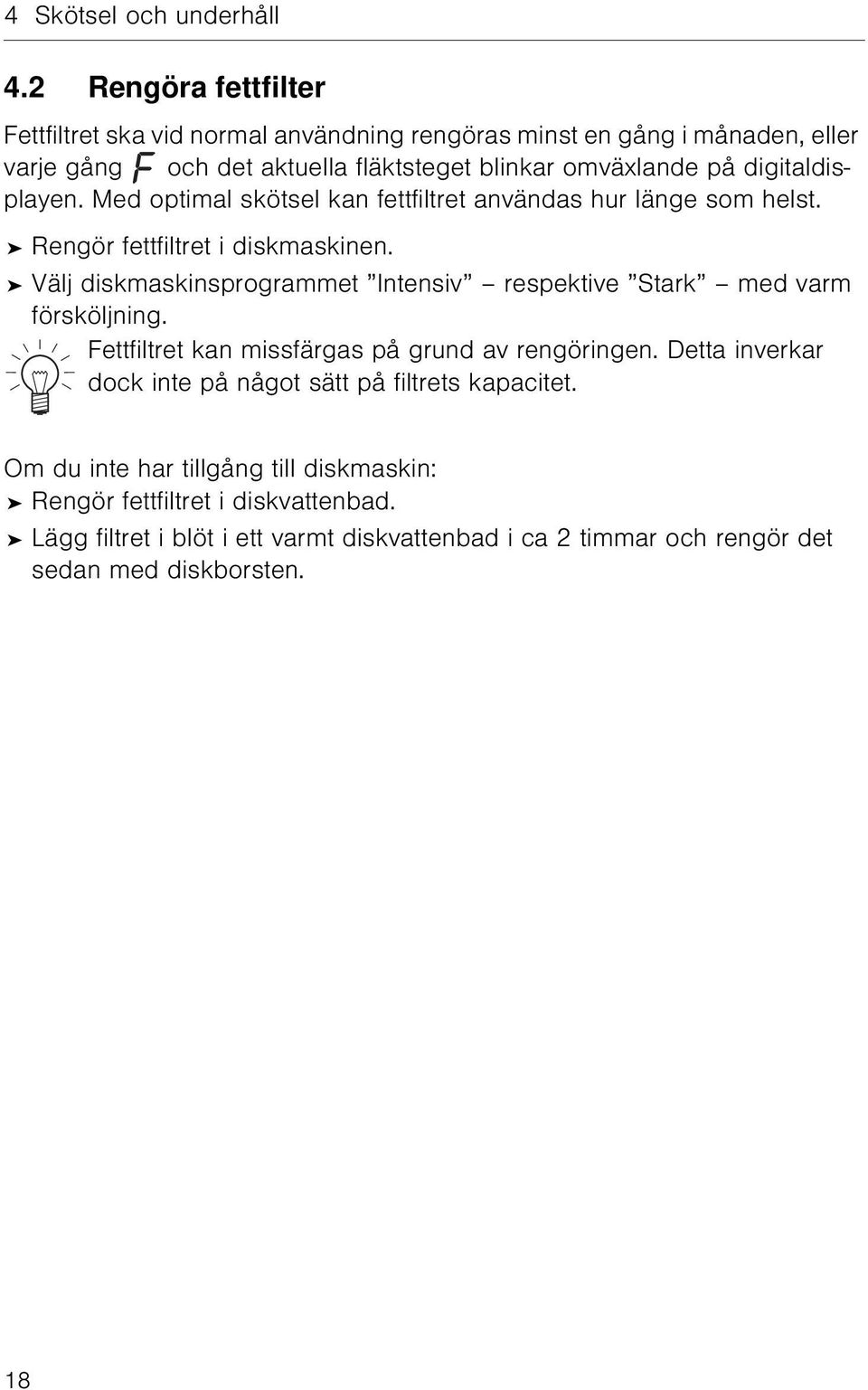 digitaldisplayen. Med optimal skötsel kan fettfiltret användas hur länge som helst. Rengör fettfiltret i diskmaskinen.