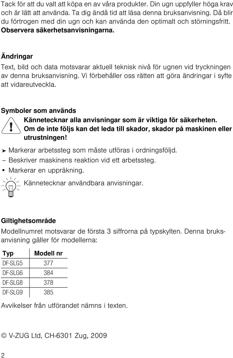 Ändringar Text, bild och data motsvarar aktuell teknisk nivå för ugnen vid tryckningen av denna bruksanvisning. Vi förbehåller oss rätten att göra ändringar i syfte att vidareutveckla.