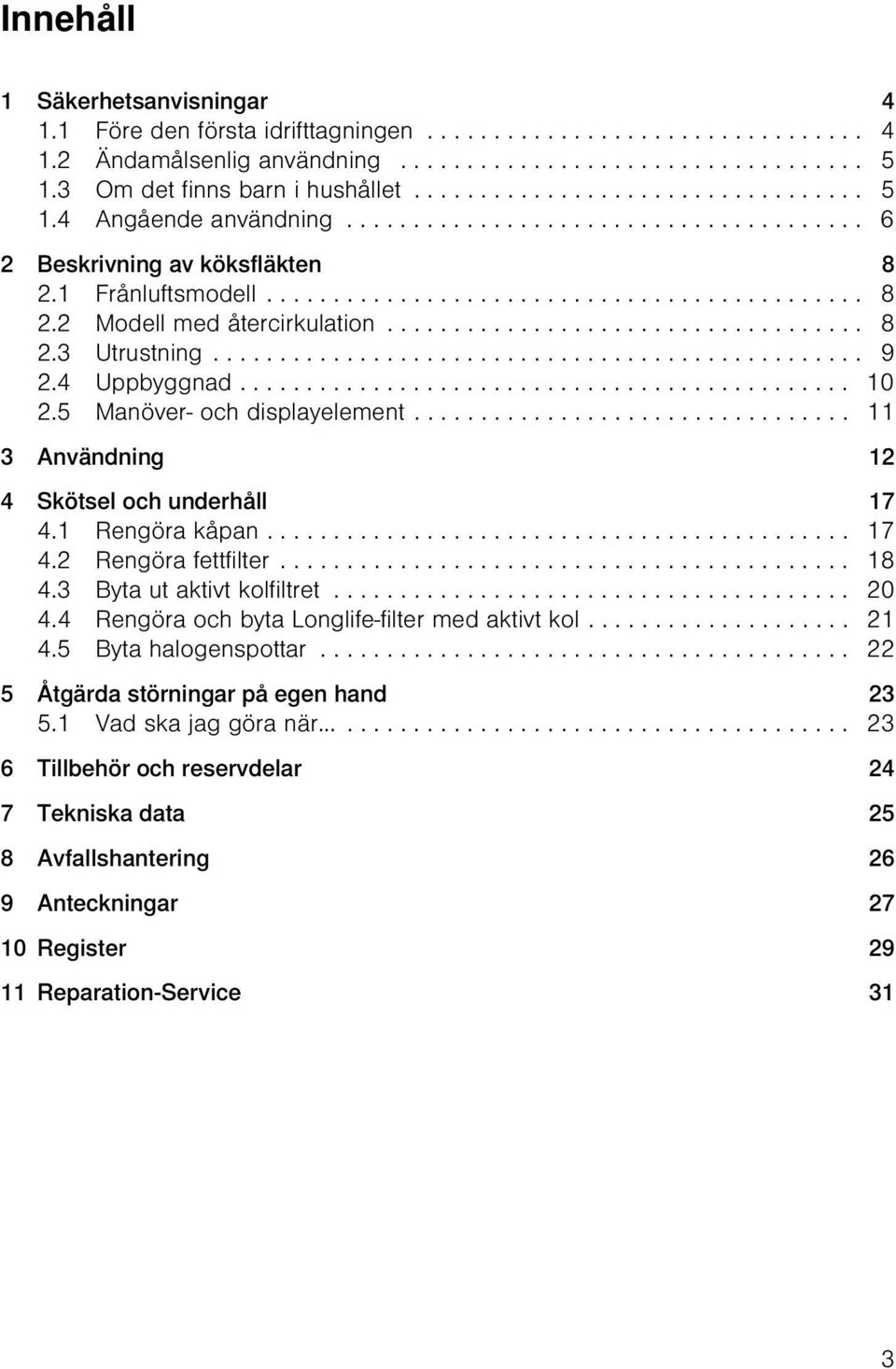 ................................... 8 2.3 Utrustning................................................. 9 2.4 Uppbyggnad.............................................. 10 2.5 Manöver- och displayelement.