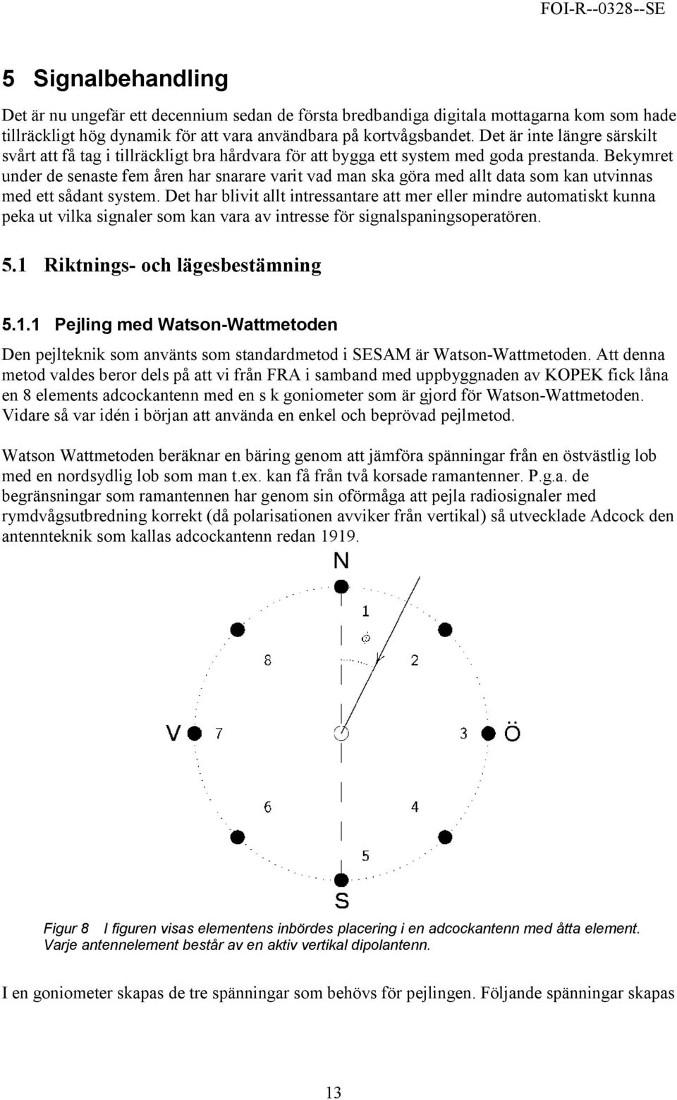Bekymret under de senaste fem åren har snarare varit vad man ska göra med allt data som kan utvinnas med ett sådant system.