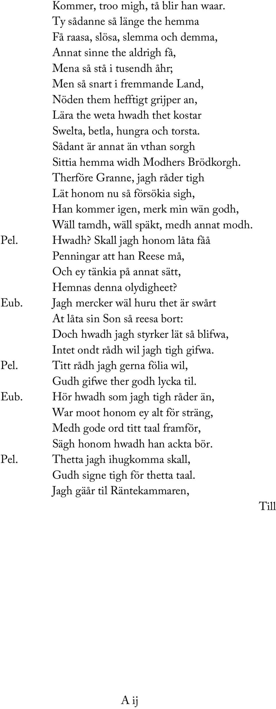 hwadh thet kostar Swelta, betla, hungra och torsta. Sådant är annat än vthan sorgh Sittia hemma widh Modhers Brödkorgh.