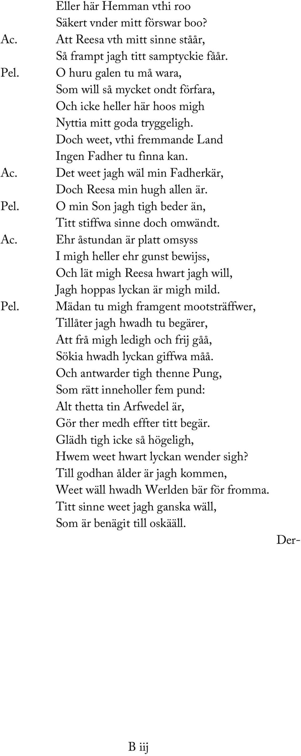 Det weet jagh wäl min Fadherkär, Doch Reesa min hugh allen är. O min Son jagh tigh beder än, Titt stiffwa sinne doch omwändt.