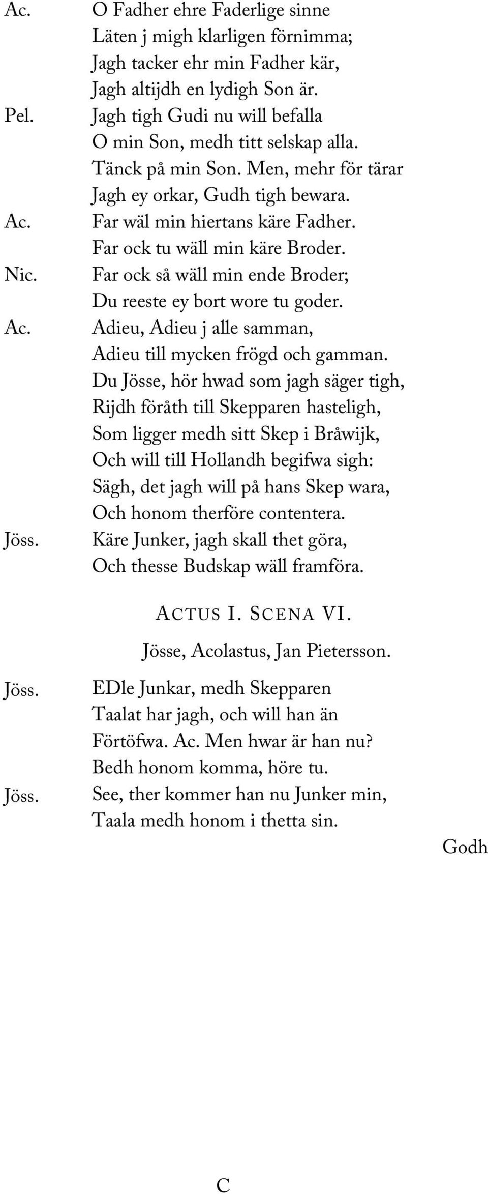 Far ock tu wäll min käre Broder. Far ock så wäll min ende Broder; Du reeste ey bort wore tu goder. Adieu, Adieu j alle samman, Adieu till mycken frögd och gamman.