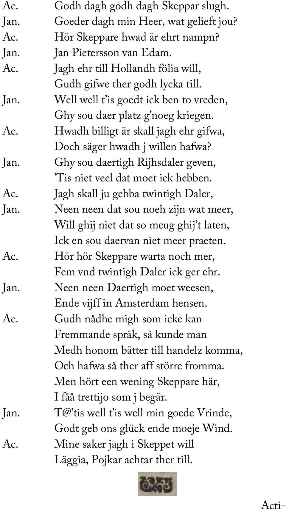 Hwadh billigt är skall jagh ehr gifwa, Doch säger hwadh j willen hafwa? Ghy sou daertigh Rijhsdaler geven, Tis niet veel dat moet ick hebben.