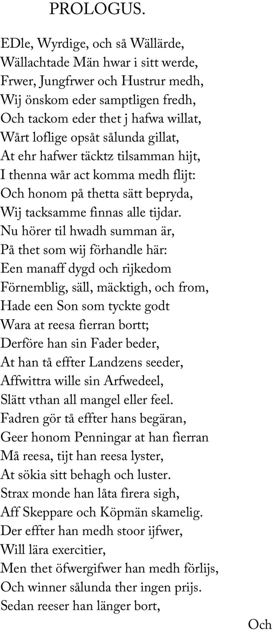 gillat, At ehr hafwer täcktz tilsamman hijt, I thenna wår act komma medh flijt: Och honom på thetta sätt bepryda, Wij tacksamme finnas alle tijdar.