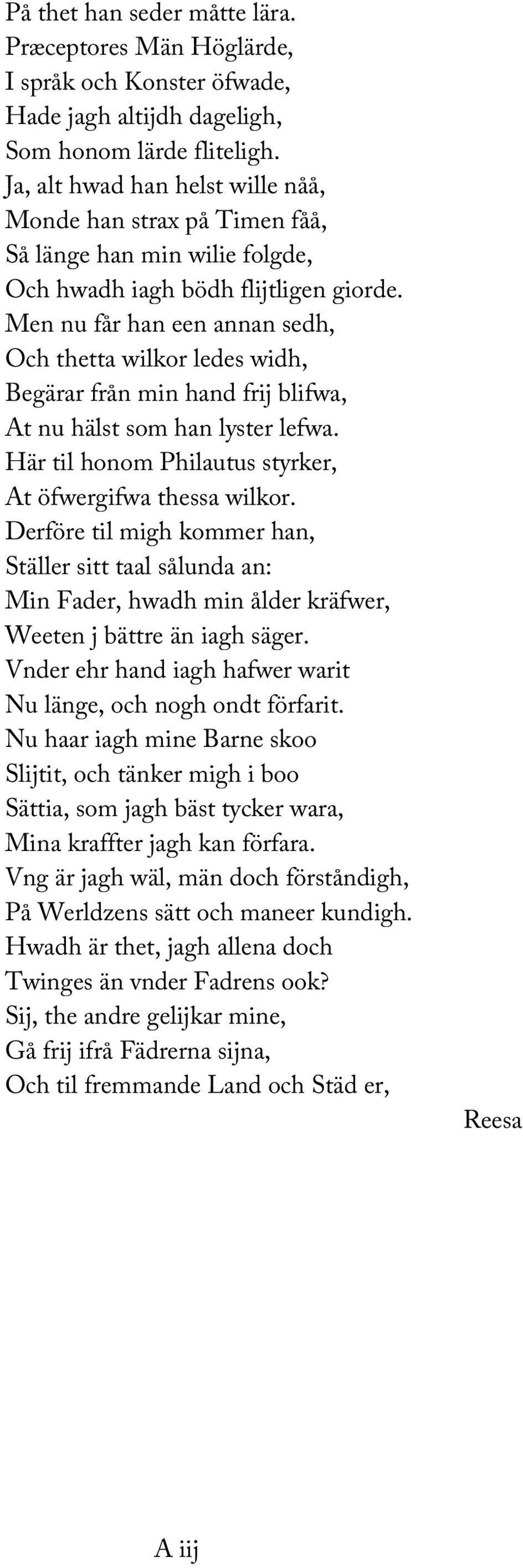 Men nu får han een annan sedh, Och thetta wilkor ledes widh, Begärar från min hand frij blifwa, At nu hälst som han lyster lefwa. Här til honom Philautus styrker, At öfwergifwa thessa wilkor.