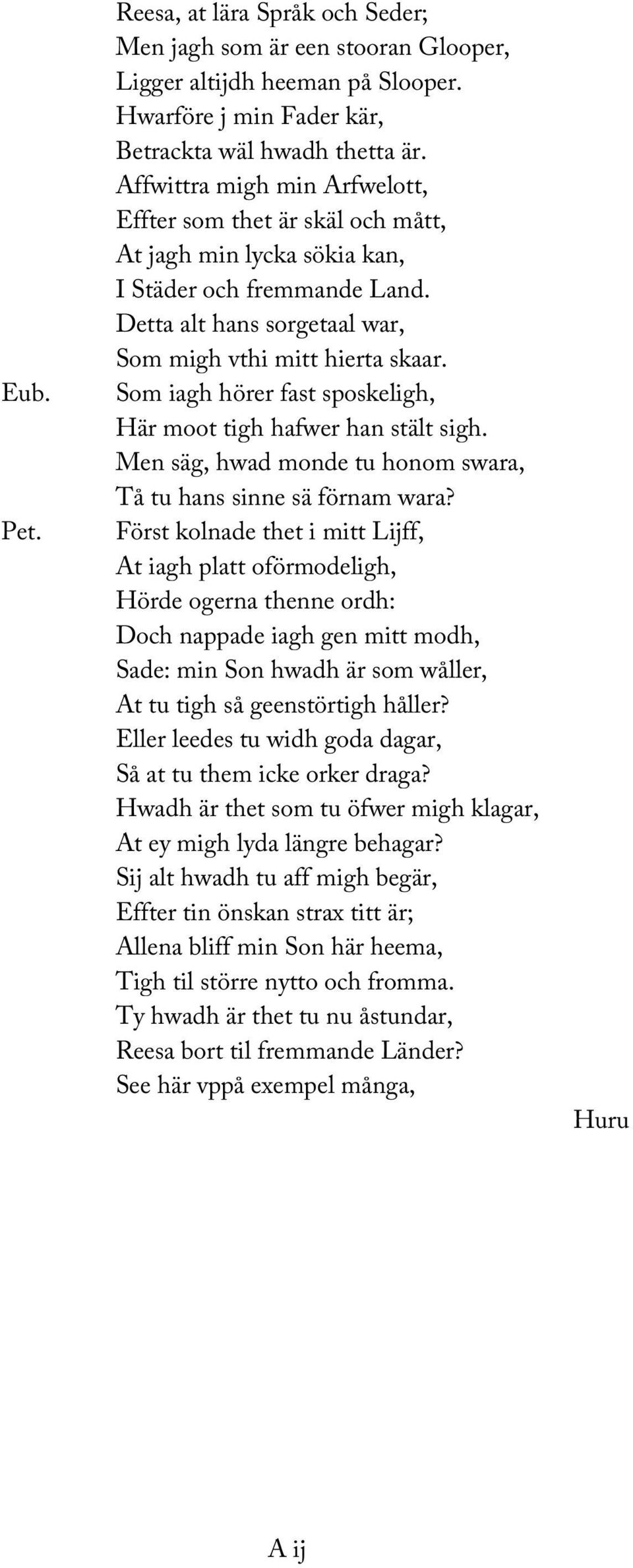 Som iagh hörer fast sposkeligh, Här moot tigh hafwer han stält sigh. Men säg, hwad monde tu honom swara, Tå tu hans sinne sä förnam wara?