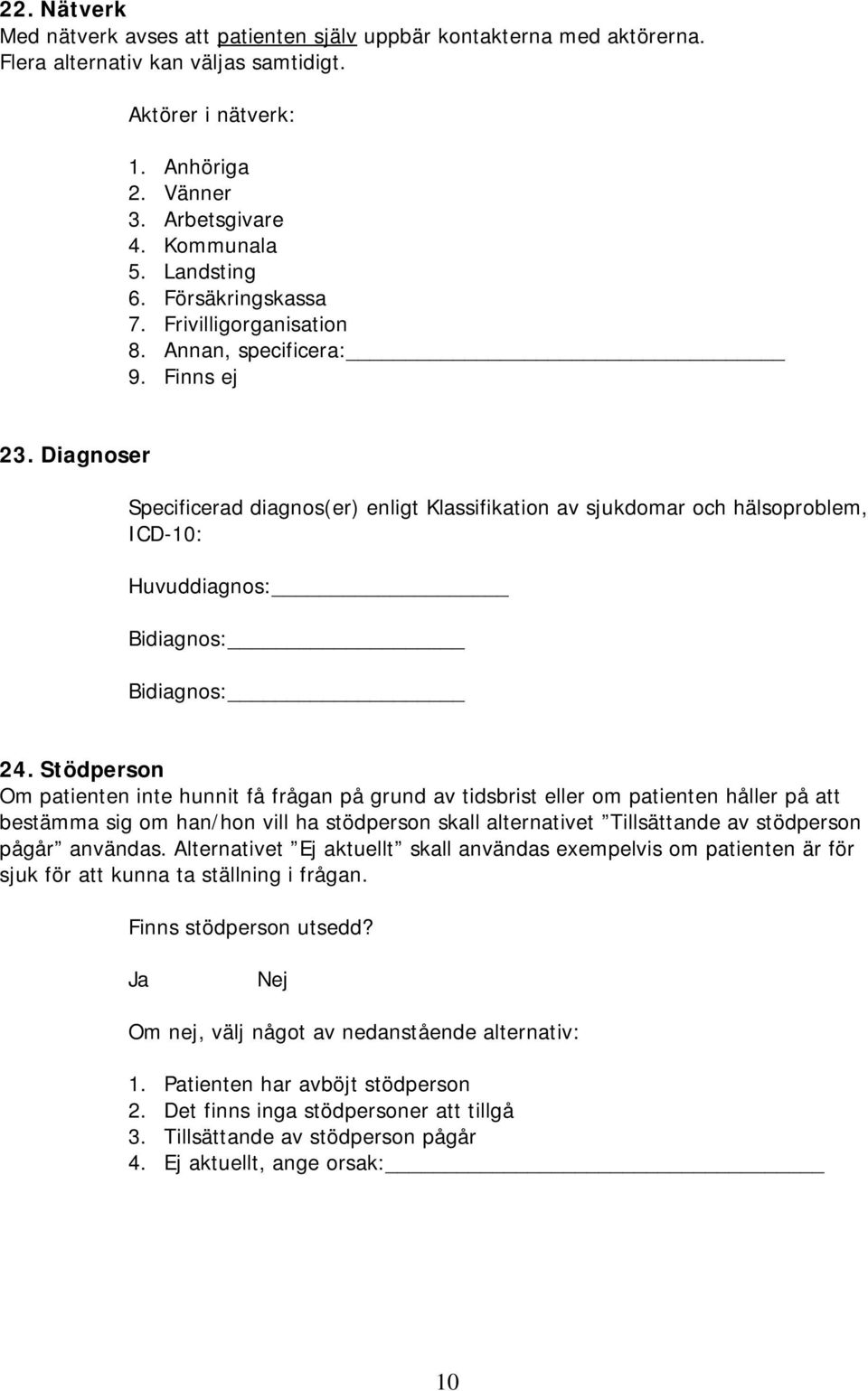Diagnoser Specificerad diagnos(er) enligt Klassifikation av sjukdomar och hälsoproblem, ICD-10: Huvuddiagnos: Bidiagnos: Bidiagnos: 24.