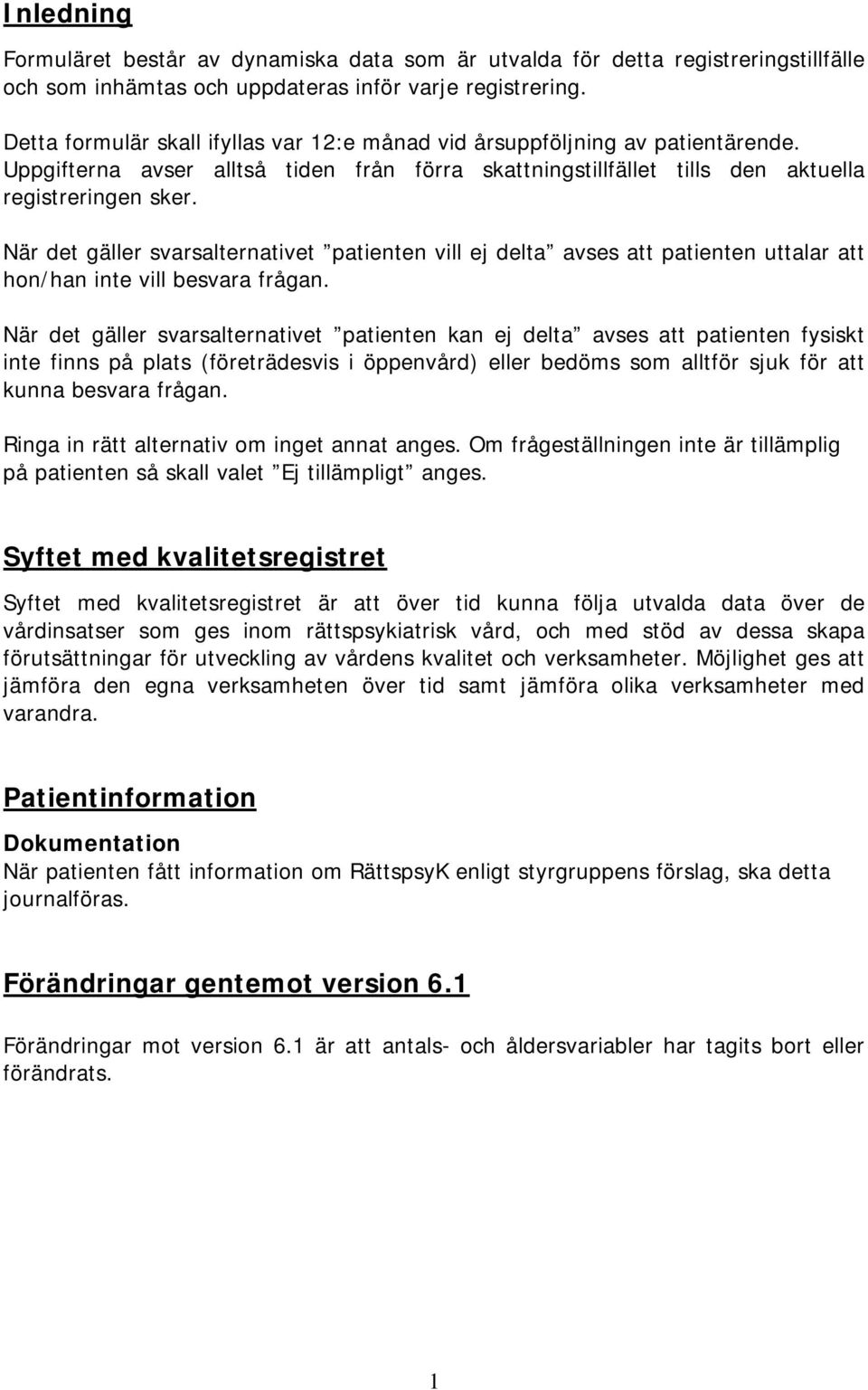 När det gäller svarsalternativet patienten vill ej delta avses att patienten uttalar att hon/han inte vill besvara frågan.