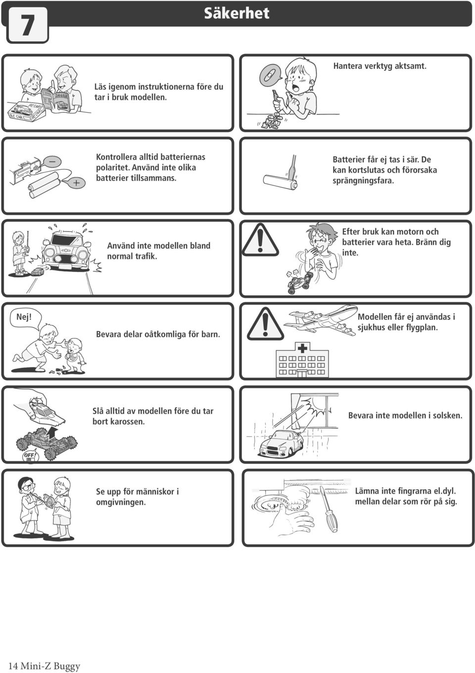 Efter bruk kan motorn och batterier vara heta. Bränn dig inte. Nej! Bevara delar oåtkomliga för barn. Modellen får ej användas i sjukhus eller flygplan.