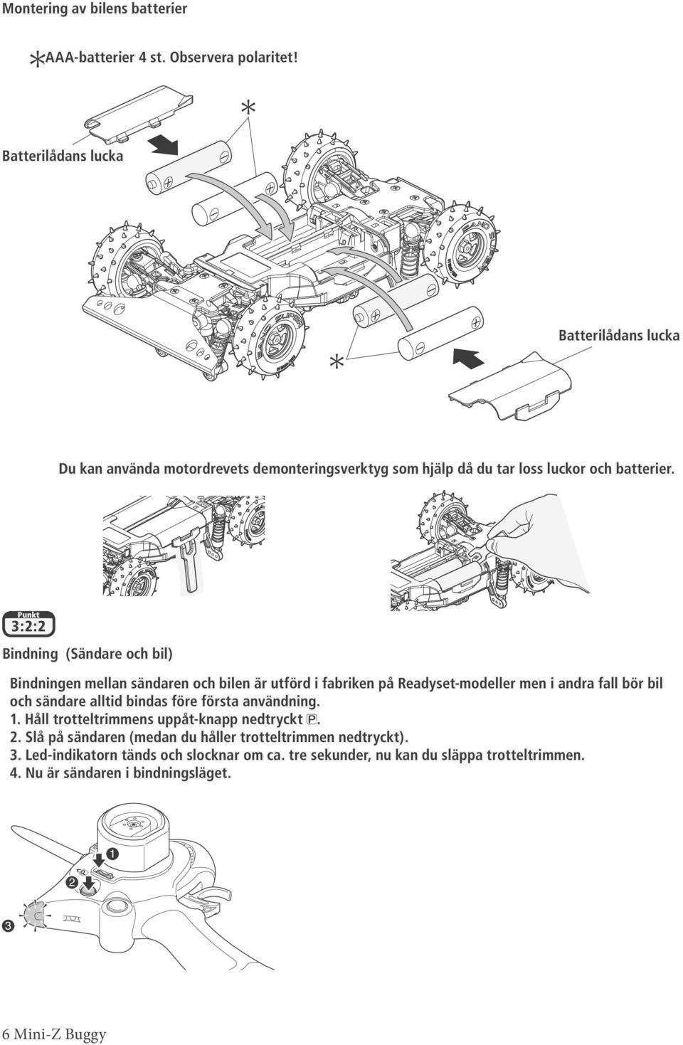 Punkt 3:2:2 Bindning (Sändare och bil) Bindningen mellan sändaren och bilen är utförd i fabriken på Readyset-modeller men i andra fall bör bil och sändare alltid