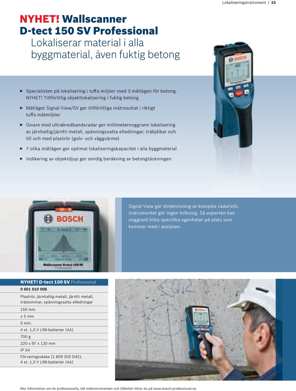 Tillförlitlig objektlokalisering i fuktig betong f Mätläget Signal View/SV ger tillförlitliga mätresultat i riktigt tuffa mätmiljöer f Givare med ultrabredbandsradar ger millimeternoggrann