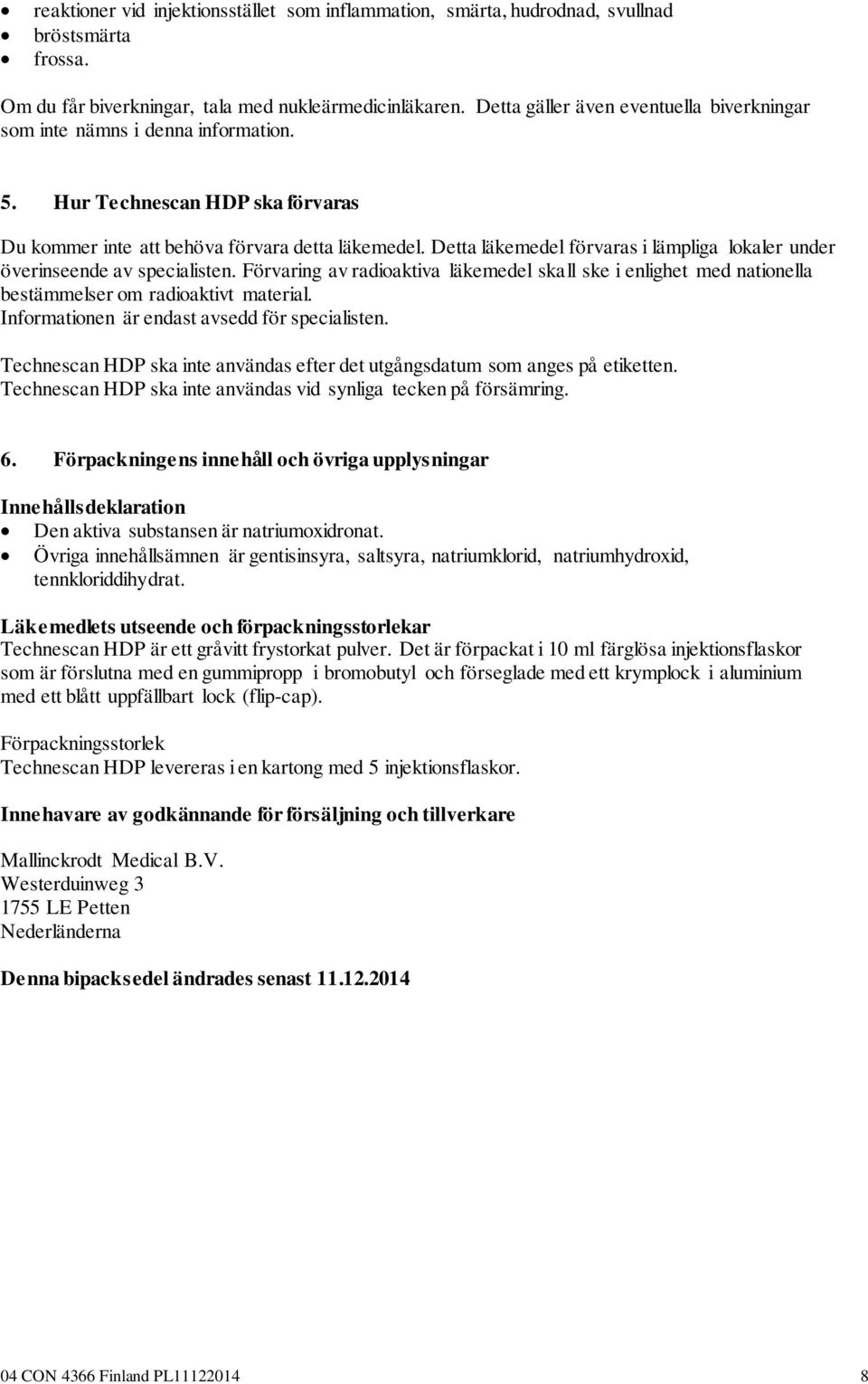 Detta läkemedel förvaras i lämpliga lokaler under överinseende av specialisten. Förvaring av radioaktiva läkemedel skall ske i enlighet med nationella bestämmelser om radioaktivt material.