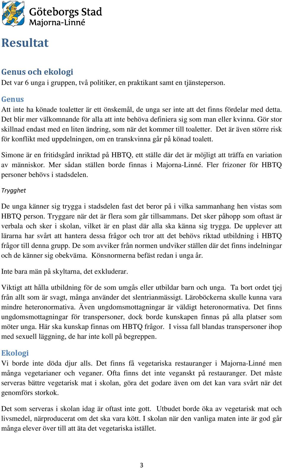 Gör stor skillnad endast med en liten ändring, som när det kommer till toaletter. Det är även större risk för konflikt med uppdelningen, om en transkvinna går på könad toalett.