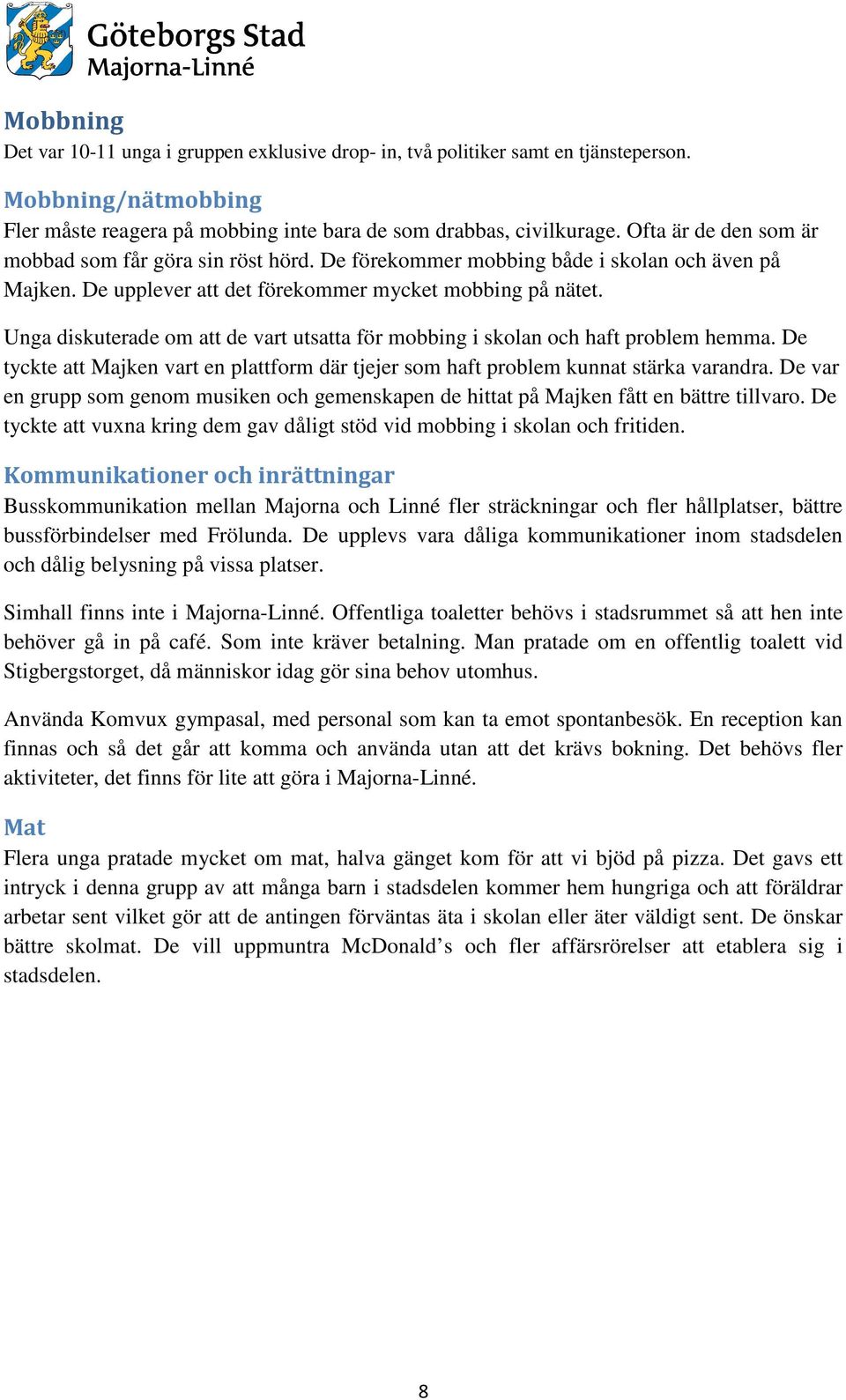 Unga diskuterade om att de vart utsatta för mobbing i skolan och haft problem hemma. De tyckte att Majken vart en plattform där tjejer som haft problem kunnat stärka varandra.