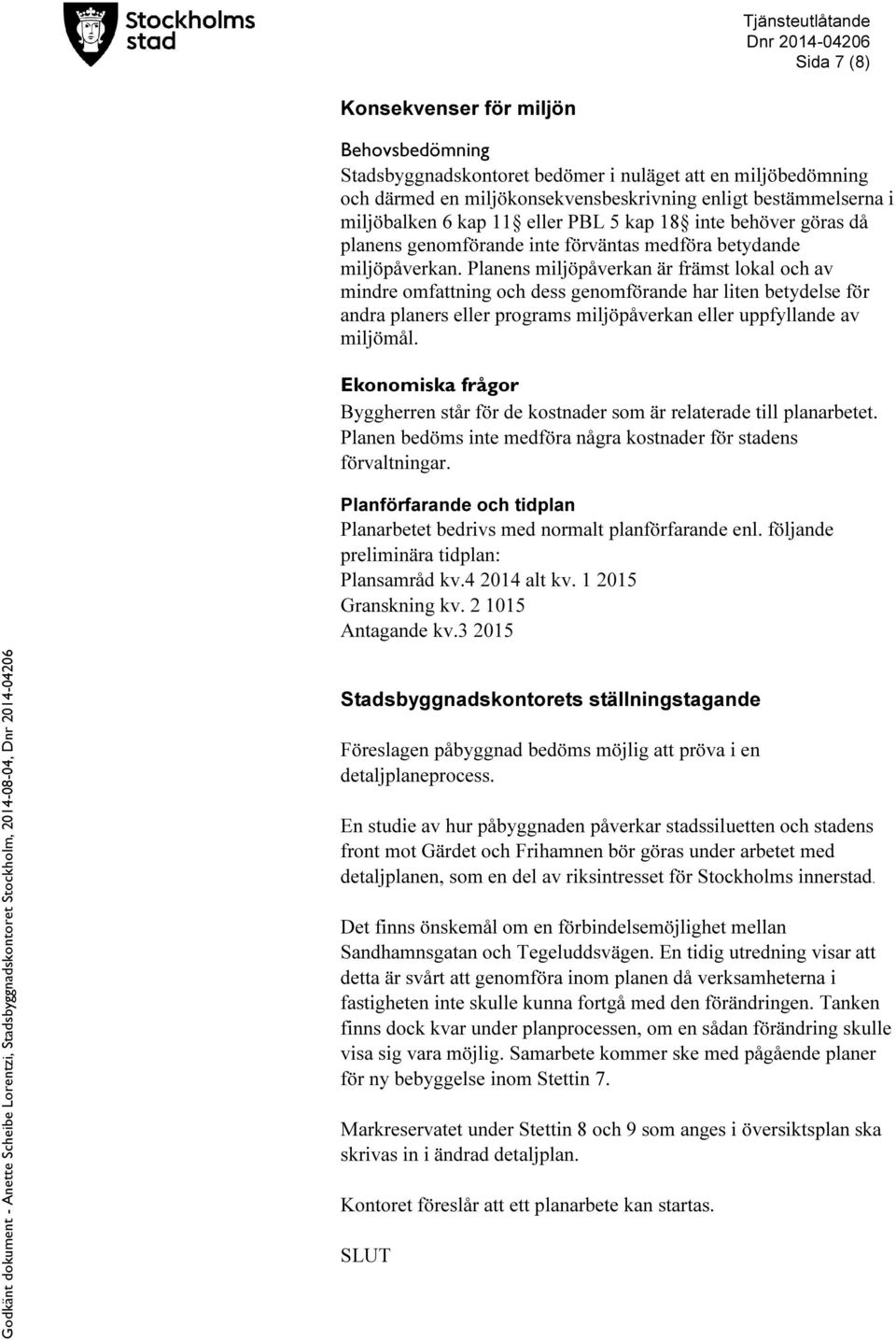 Planens miljöpåverkan är främst lokal och av mindre omfattning och dess genomförande har liten betydelse för andra planers eller programs miljöpåverkan eller uppfyllande av miljömål.