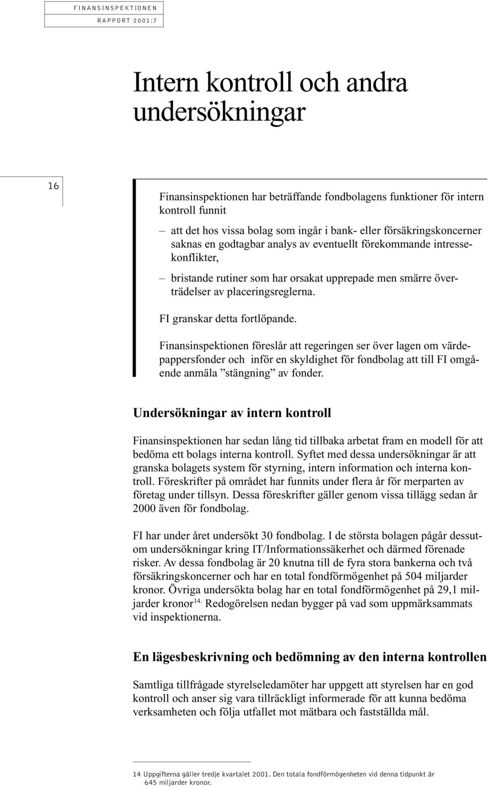 Finansinspektionen föreslår att regeringen ser över lagen om värdepappersfonder och inför en skyldighet för fondbolag att till FI omgående anmäla stängning av fonder.