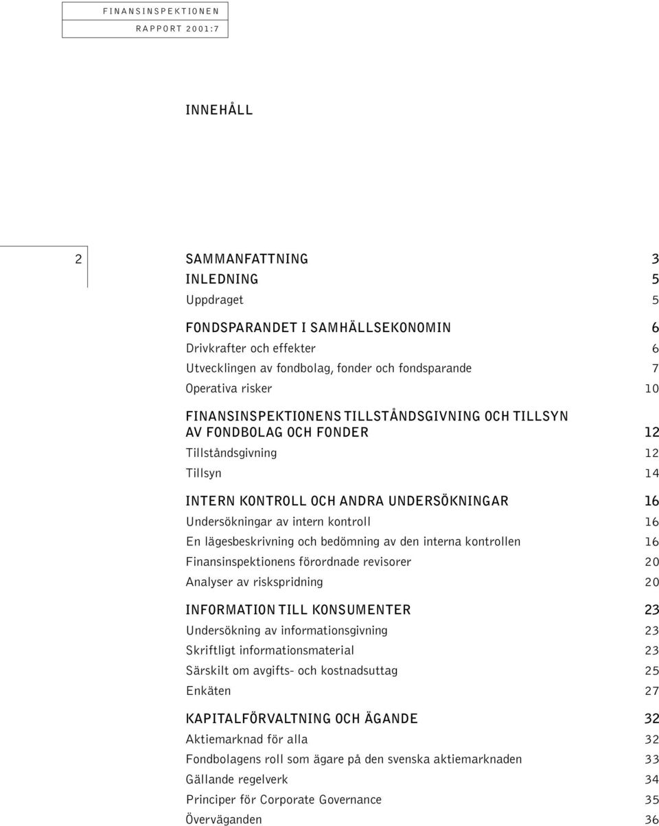 lägesbeskrivning och bedömning av den interna kontrollen 16 Finansinspektionens förordnade revisorer 20 Analyser av riskspridning 20 INFORMATION TILL KONSUMENTER 23 Undersökning av