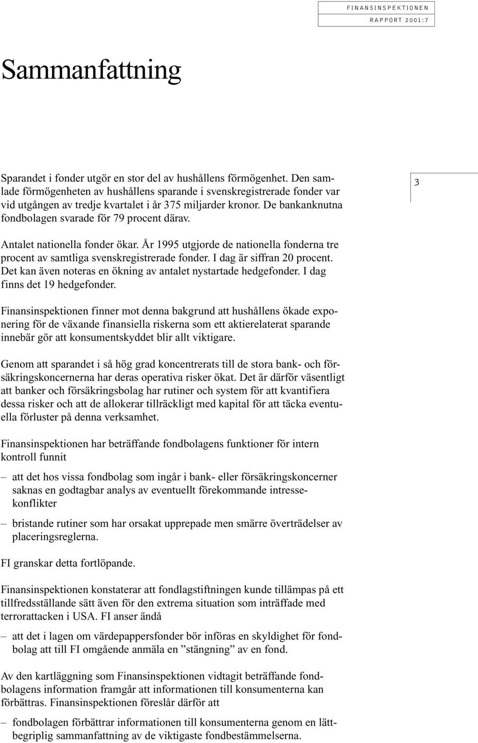 3 Antalet nationella fonder ökar. År 1995 utgjorde de nationella fonderna tre procent av samtliga svenskregistrerade fonder. I dag är siffran 20 procent.