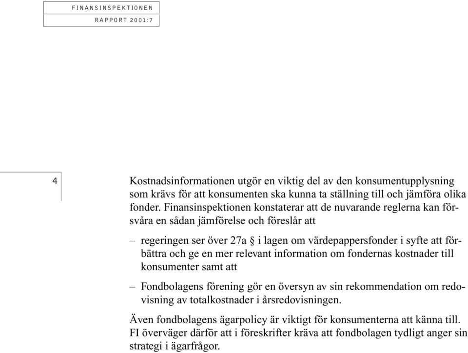 förbättra och ge en mer relevant information om fondernas kostnader till konsumenter samt att Fondbolagens förening gör en översyn av sin rekommendation om redovisning av