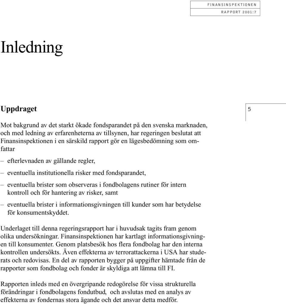 intern kontroll och för hantering av risker, samt eventuella brister i informationsgivningen till kunder som har betydelse för konsumentskyddet.