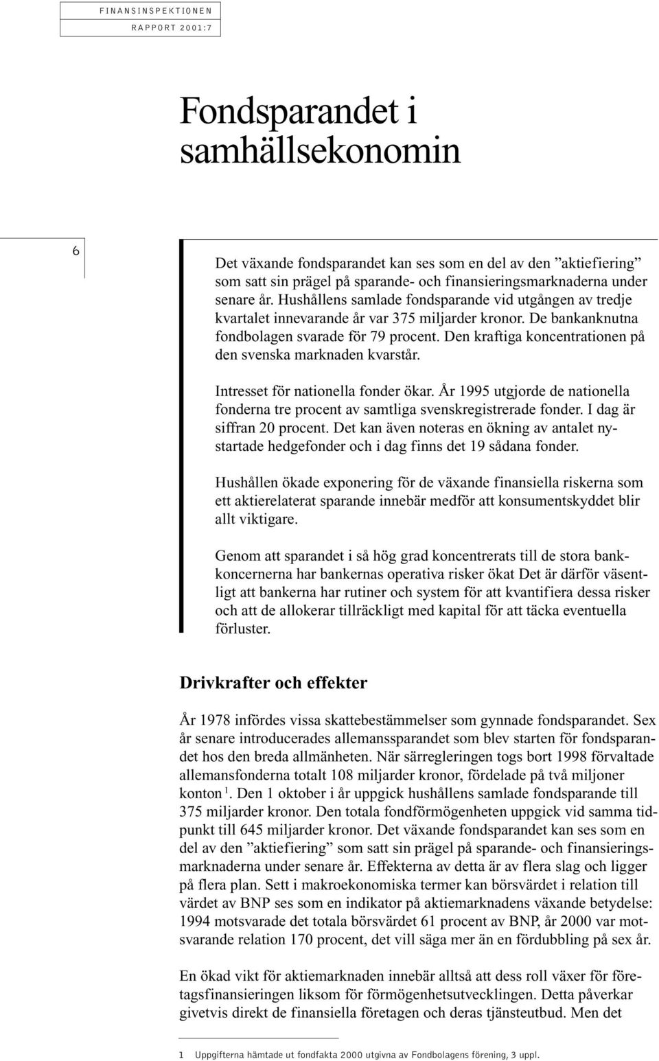 Den kraftiga koncentrationen på den svenska marknaden kvarstår. Intresset för nationella fonder ökar. År 1995 utgjorde de nationella fonderna tre procent av samtliga svenskregistrerade fonder.