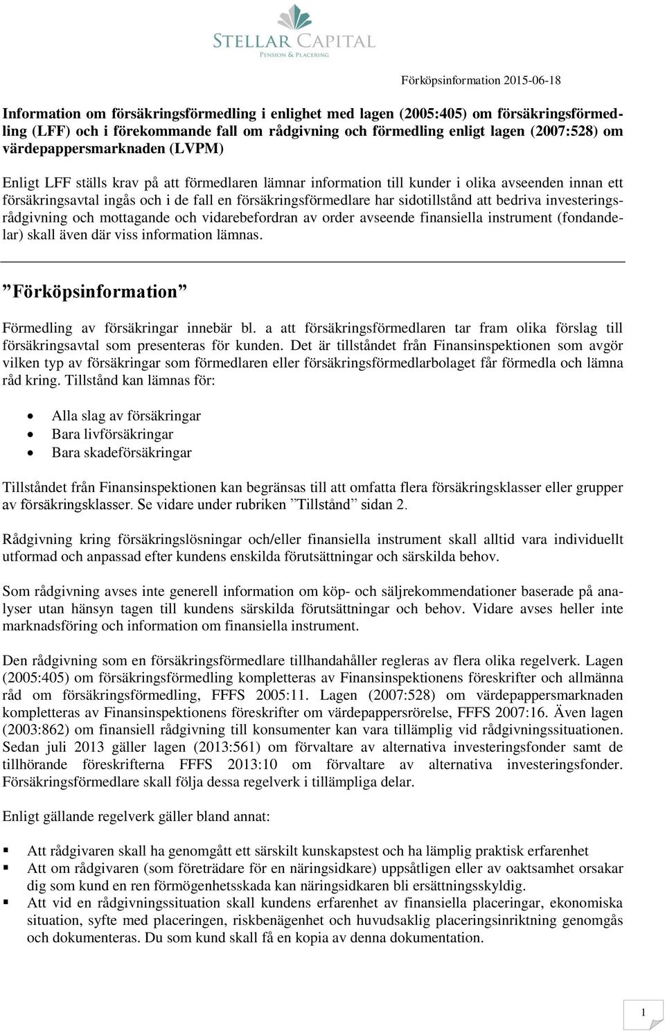 försäkringsförmedlare har sidotillstånd att bedriva investeringsrådgivning och mottagande och vidarebefordran av order avseende finansiella instrument (fondandelar) skall även där viss information