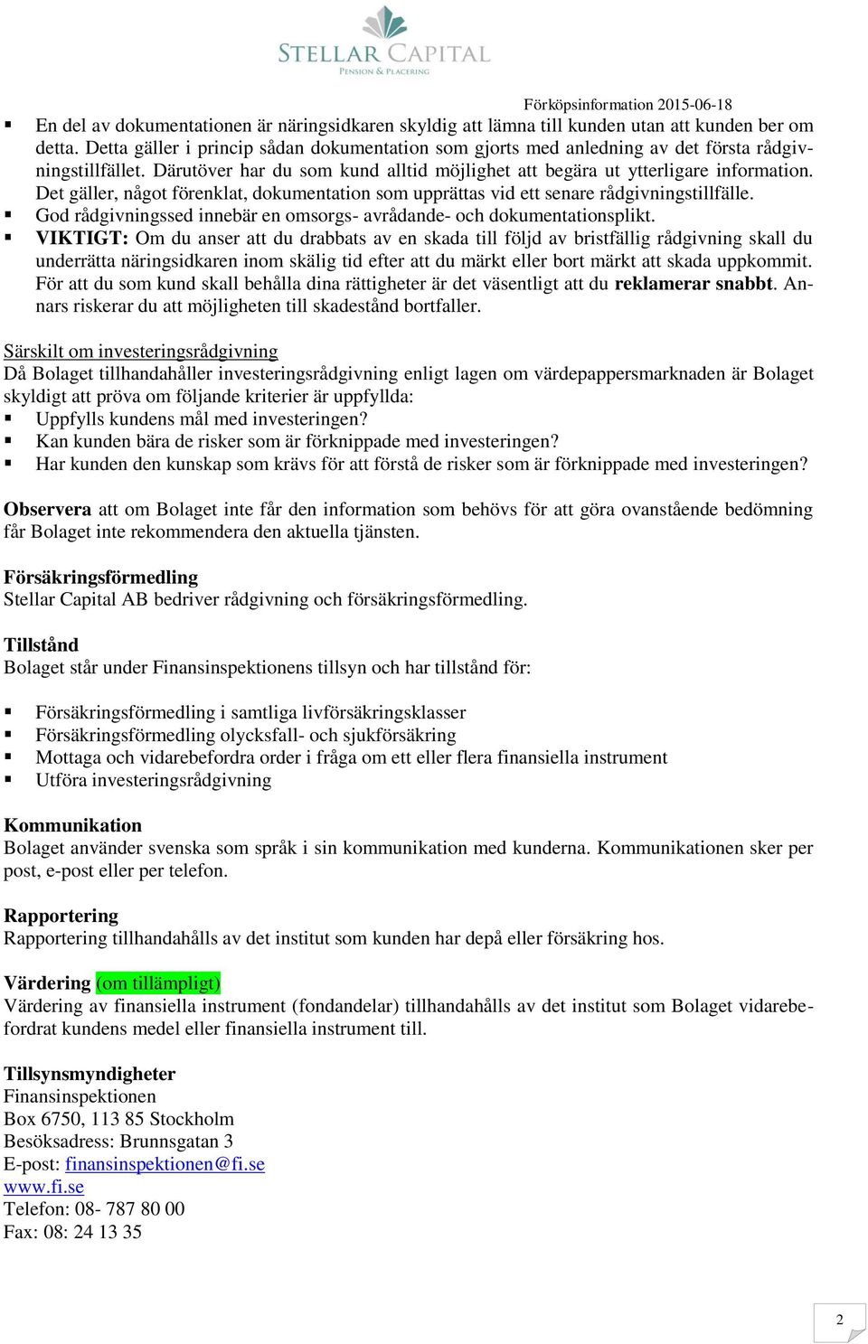 Det gäller, något förenklat, dokumentation som upprättas vid ett senare rådgivningstillfälle. God rådgivningssed innebär en omsorgs- avrådande- och dokumentationsplikt.