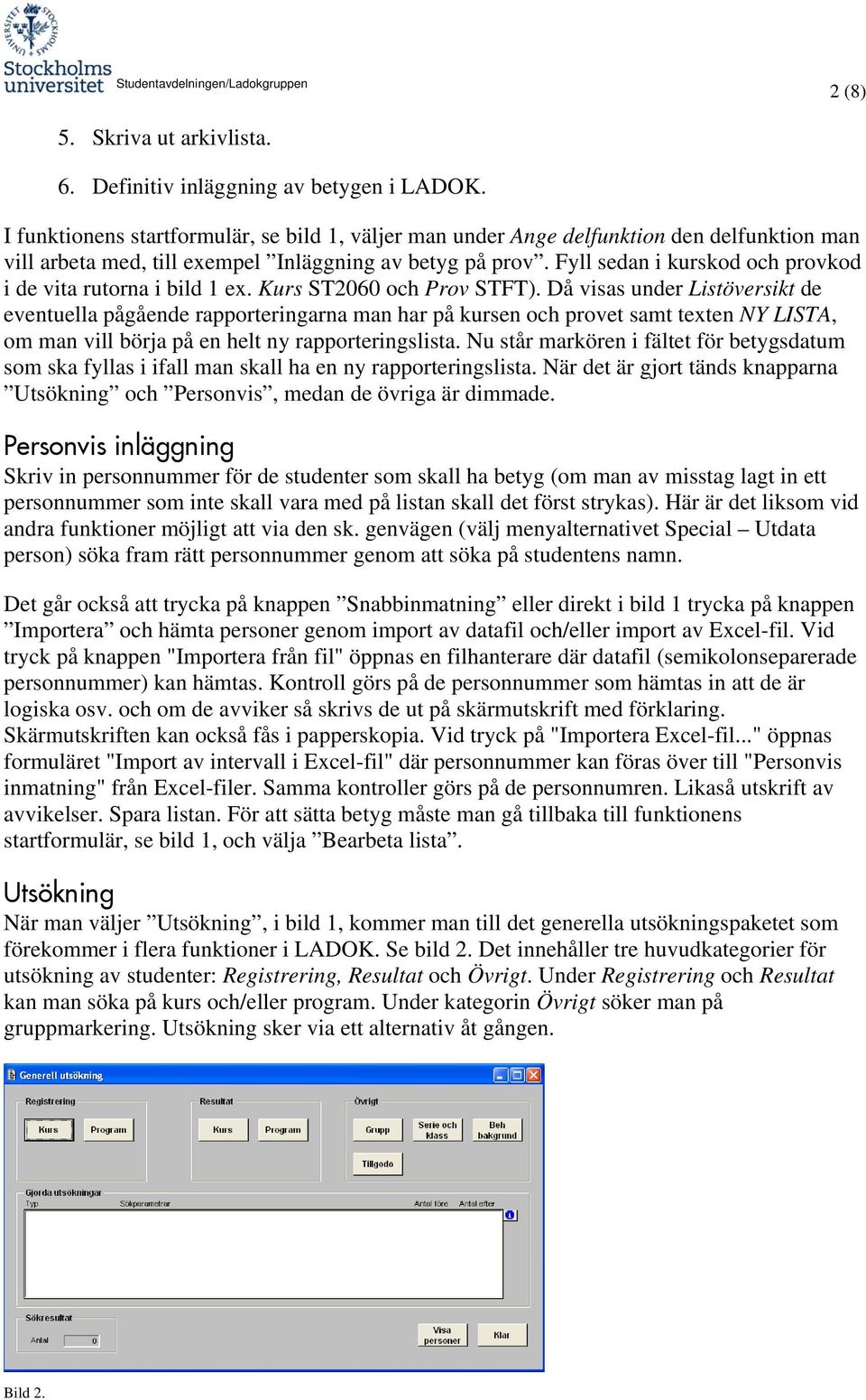 Fyll sedan i kurskod och provkod i de vita rutorna i bild 1 ex. Kurs ST2060 och Prov STFT).