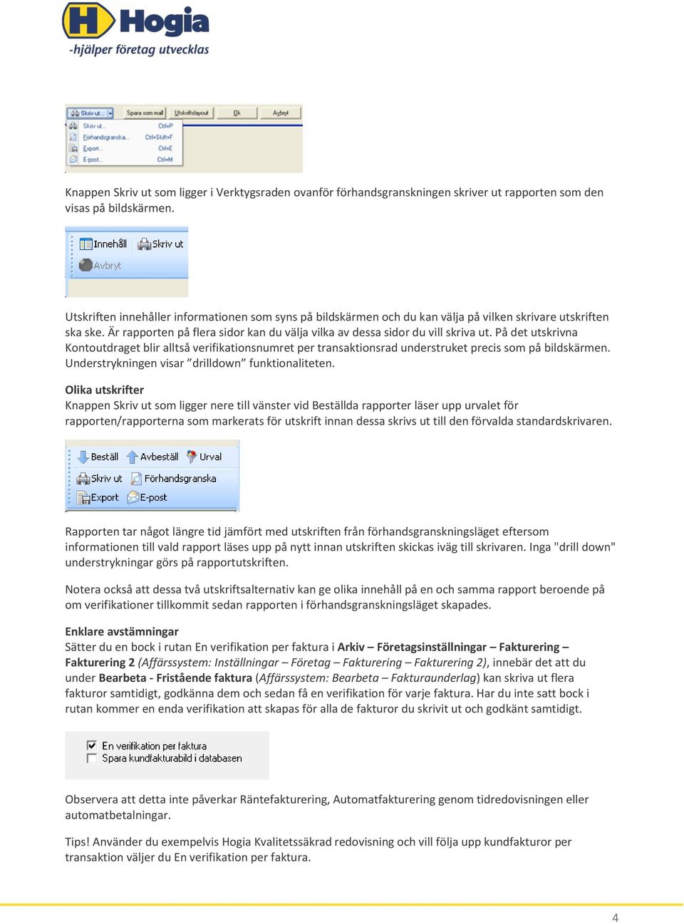 På det utskrivna Kontoutdraget blir alltså verifikationsnumret per transaktionsrad understruket precis som på bildskärmen. Understrykningen visar drilldown funktionaliteten.