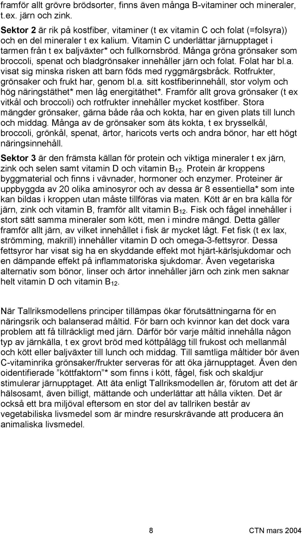 Många gröna grönsaker som broccoli, spenat och bladgrönsaker innehåller järn och folat. Folat har bl.a. visat sig minska risken att barn föds med ryggmärgsbråck.