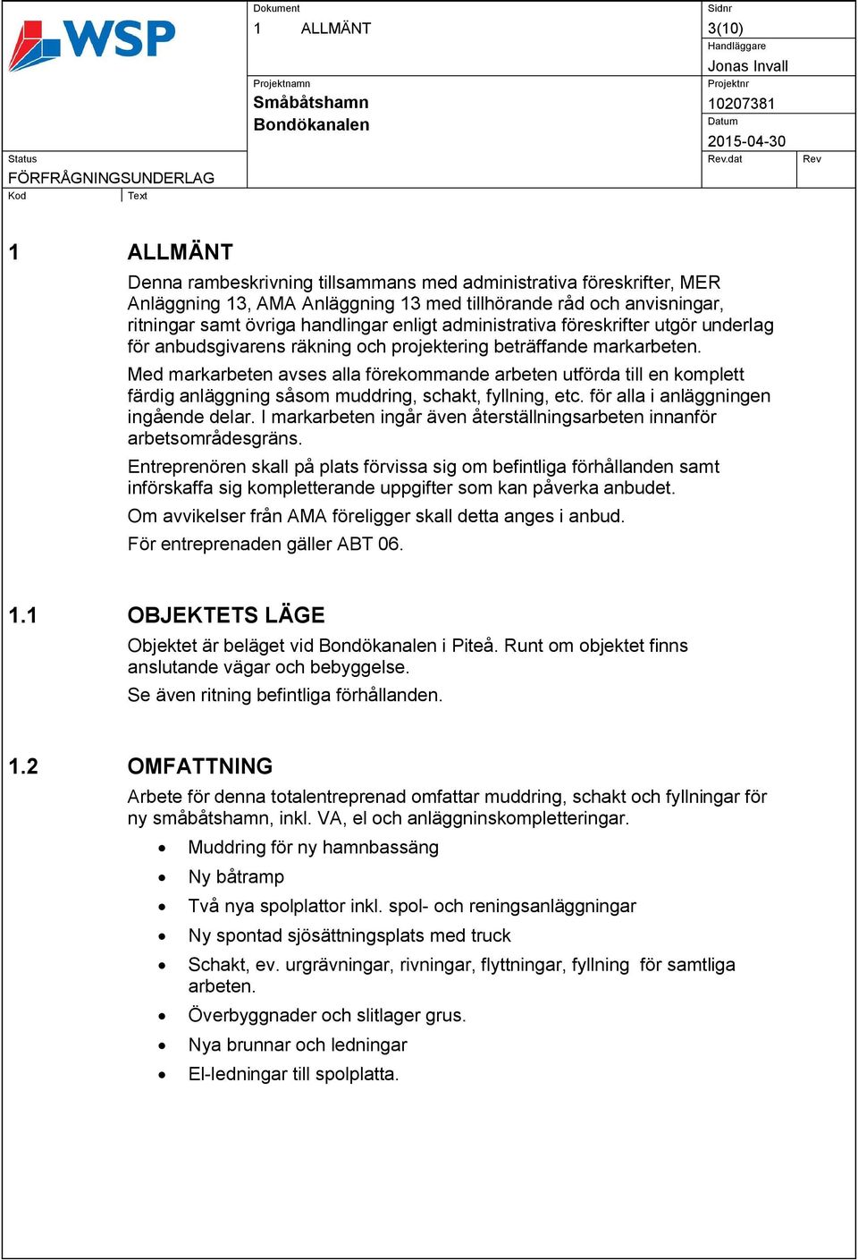 Med markarbeten avses alla förekommande arbeten utförda till en komplett färdig anläggning såsom muddring, schakt, fyllning, etc. för alla i anläggningen ingående delar.